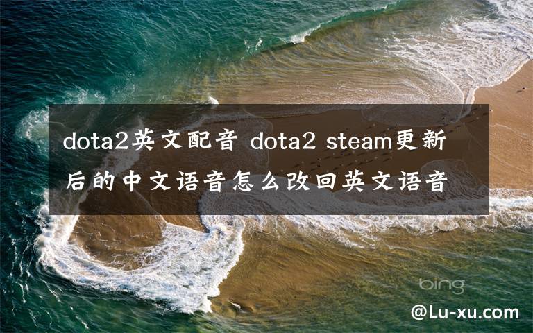 dota2英文配音 dota2 steam更新后的中文語音怎么改回英文語音