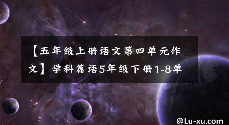 【五年級上冊語文第四單元作文】學科篇語5年級下冊1-8單元習作范文