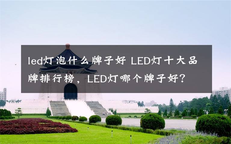 led燈泡什么牌子好 LED燈十大品牌排行榜，LED燈哪個(gè)牌子好？