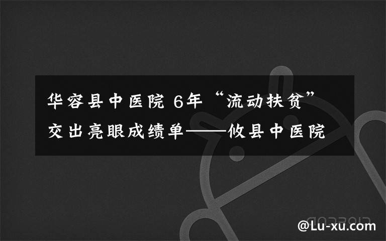 華容縣中醫(yī)院 6年“流動(dòng)扶貧”交出亮眼成績單——攸縣中醫(yī)院客服部主任唐華容的扶貧之路