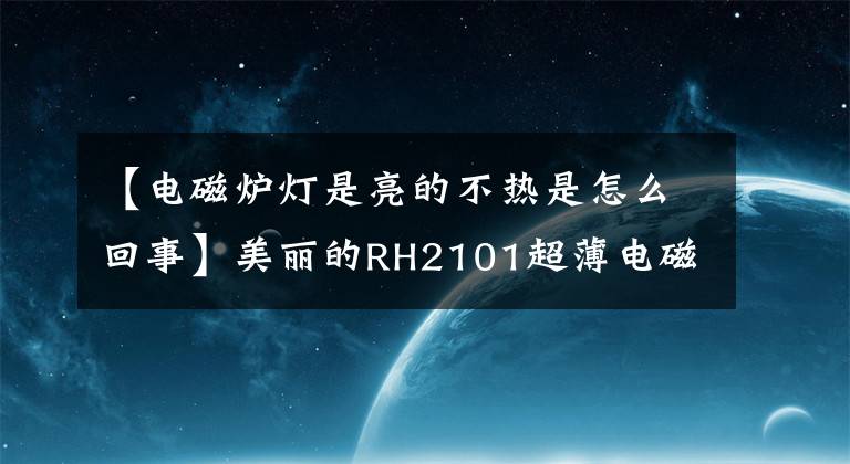 【電磁爐燈是亮的不熱是怎么回事】美麗的RH2101超薄電磁爐沒電了，保險(xiǎn)管沒問題。