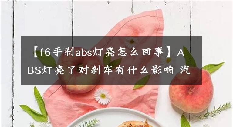 【f6手剎abs燈亮怎么回事】ABS燈亮了對(duì)剎車(chē)有什么影響 汽車(chē)ABS是自動(dòng)開(kāi)啟嗎