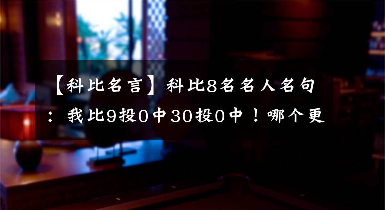 【科比名言】科比8名名人名句：我比9投0中30投0中！哪個更霸氣？