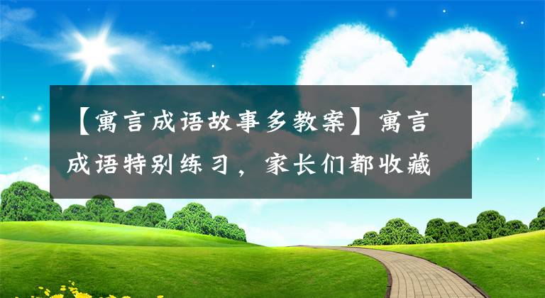 【寓言成語故事多教案】寓言成語特別練習，家長們都收藏了！