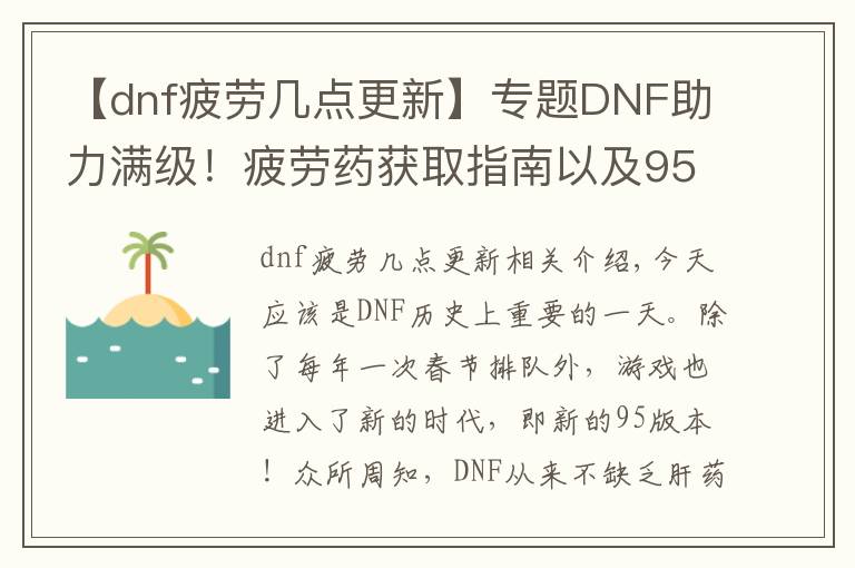 【dnf疲勞幾點(diǎn)更新】專題DNF助力滿級(jí)！疲勞藥獲取指南以及95升級(jí)指南