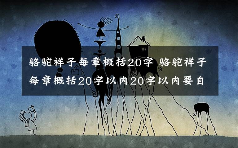 駱駝祥子每章概括20字 駱駝祥子每章概括20字以內(nèi)20字以內(nèi)要自己的概括,別從網(wǎng)上復(fù)制