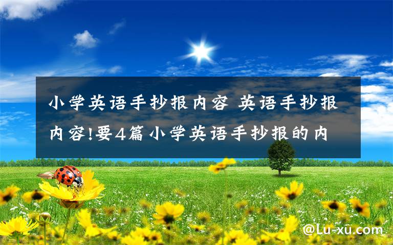 小學(xué)英語(yǔ)手抄報(bào)內(nèi)容 英語(yǔ)手抄報(bào)內(nèi)容!要4篇小學(xué)英語(yǔ)手抄報(bào)的內(nèi)容,要有翻譯!馬上要!英語(yǔ)和漢語(yǔ)兩個(gè)都要有