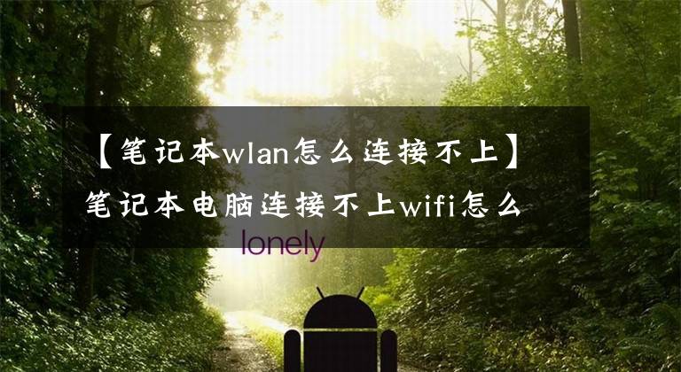 【筆記本wlan怎么連接不上】筆記本電腦連接不上wifi怎么辦？筆記本電腦如何連接到無線網(wǎng)絡(luò)