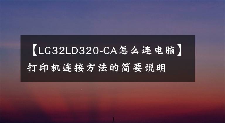 【LG32LD320-CA怎么連電腦】打印機(jī)連接方法的簡要說明