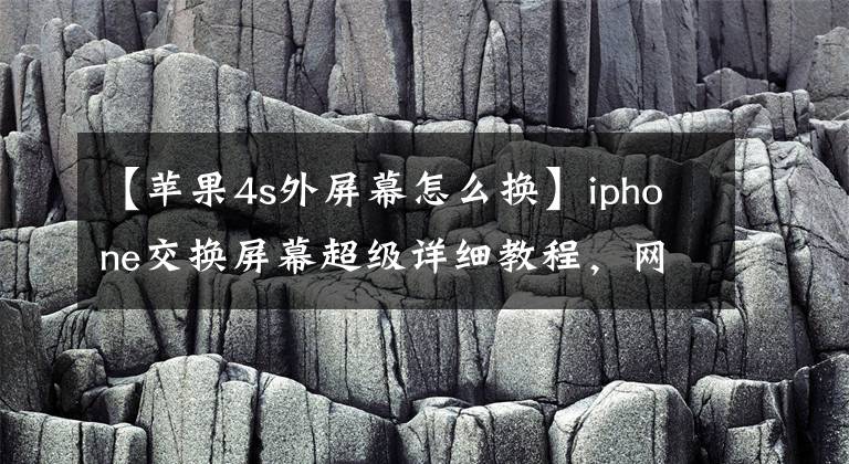 【蘋果4s外屏幕怎么換】iphone交換屏幕超級詳細(xì)教程，網(wǎng)購屏幕后再也不用擔(dān)心交換問題了！