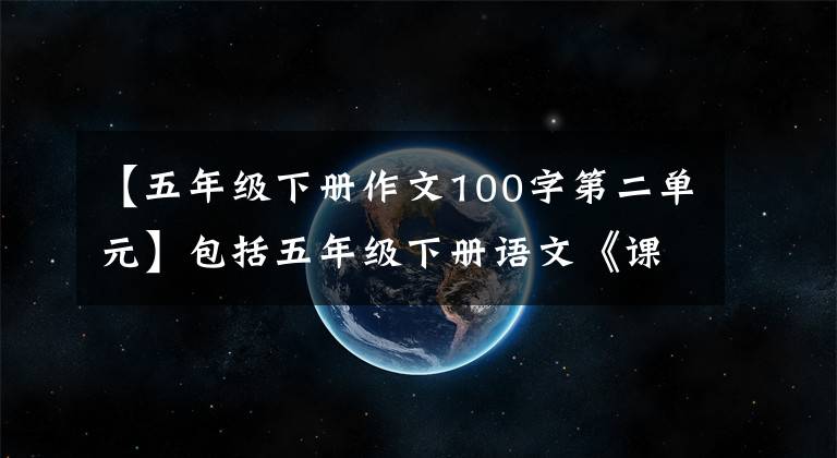 【五年級下冊作文100字第二單元】包括五年級下冊語文《課內(nèi)閱讀理解》加強(qiáng)選拔(第105頁)答案分析