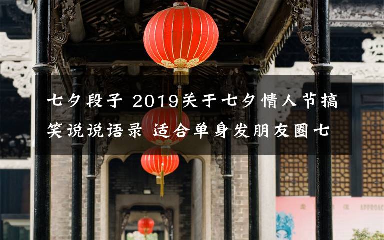 七夕段子 2019關(guān)于七夕情人節(jié)搞笑說(shuō)說(shuō)語(yǔ)錄 適合單身發(fā)朋友圈七夕說(shuō)說(shuō)段子