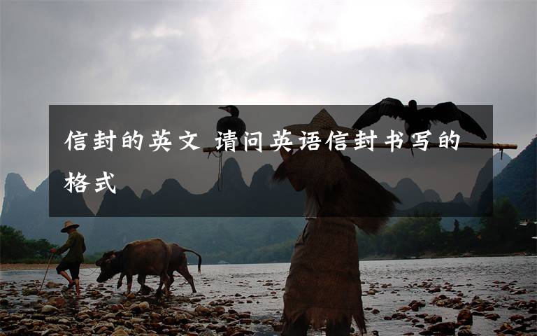 信封的英文 請(qǐng)問(wèn)英語(yǔ)信封書(shū)寫(xiě)的格式