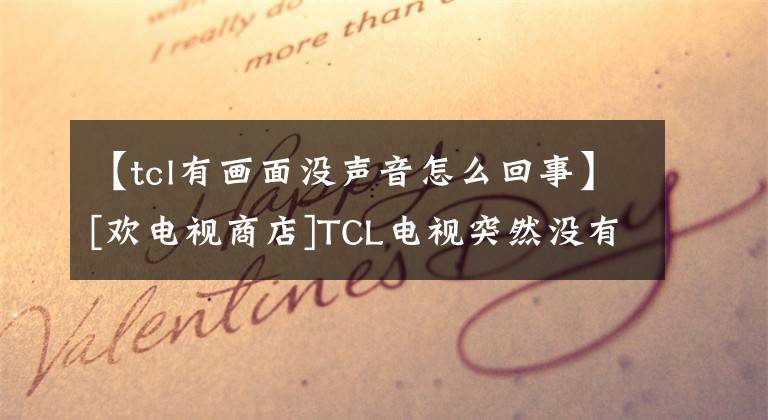 【tcl有畫面沒聲音怎么回事】[歡電視商店]TCL電視突然沒有聲音的解決方案