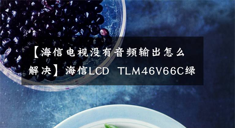 【海信電視沒有音頻輸出怎么解決】海信LCD  TLM46V66C綠燈黑屏消聲檢修