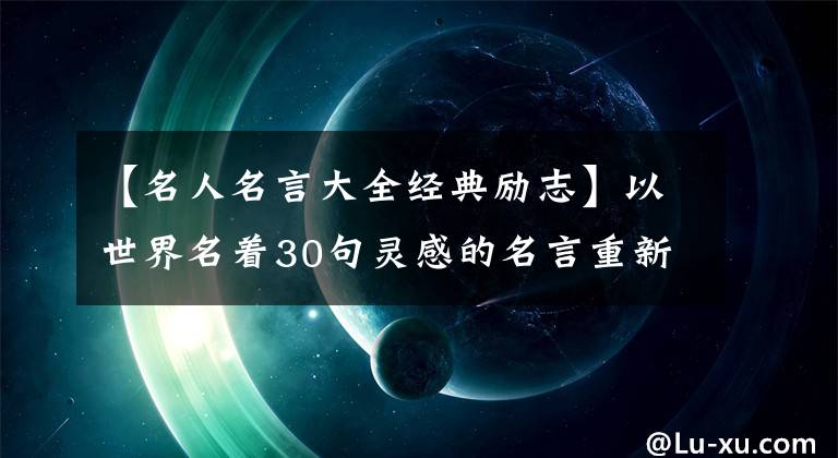 【名人名言大全經(jīng)典勵(lì)志】以世界名著30句靈感的名言重新開始2020年