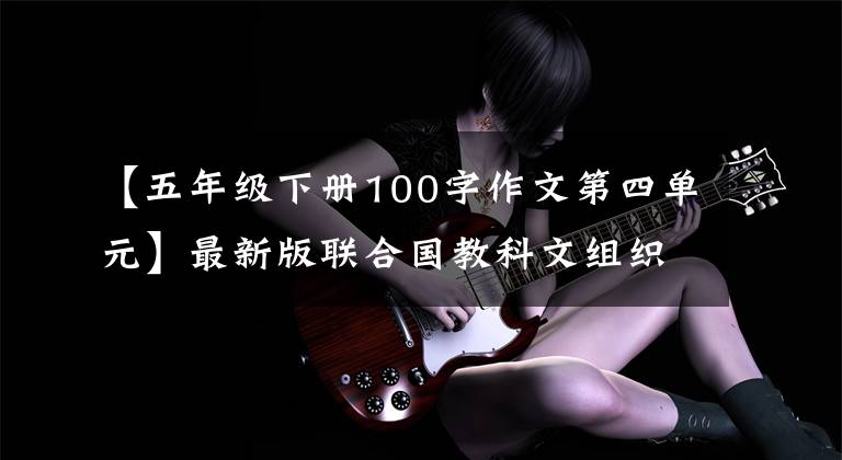 【五年級下冊100字作文第四單元】最新版聯(lián)合國教科文組織小學(xué)科學(xué)五年級下冊第四單元溫度和水的變化教學(xué)設(shè)計