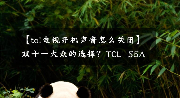 【tcl電視開機聲音怎么關(guān)閉】雙十一大眾的選擇？TCL  55A860U電視評價