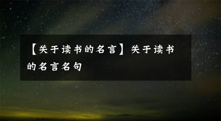 【關(guān)于讀書的名言】關(guān)于讀書的名言名句