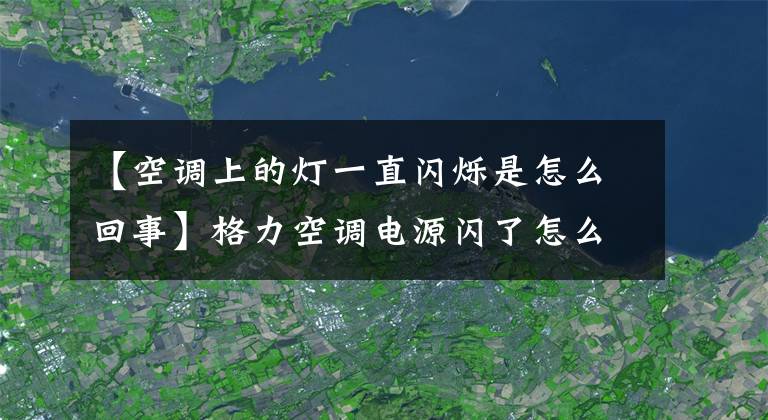 【空調(diào)上的燈一直閃爍是怎么回事】格力空調(diào)電源閃了怎么辦？