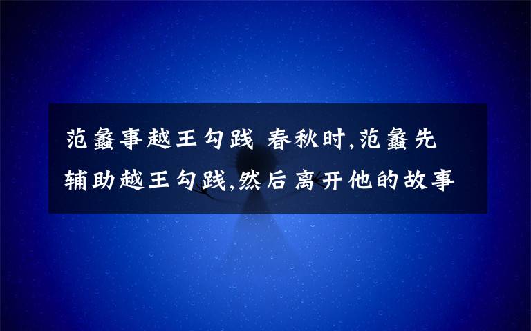 范蠡事越王勾踐 春秋時(shí),范蠡先輔助越王勾踐,然后離開他的故事名叫什么