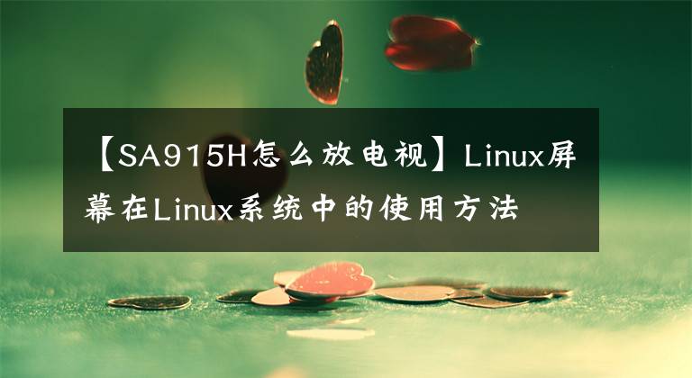 【SA915H怎么放電視】Linux屏幕在Linux系統(tǒng)中的使用方法