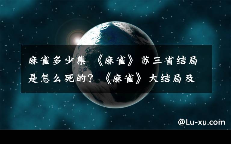 麻雀多少集 《麻雀》蘇三省結(jié)局是怎么死的？《麻雀》大結(jié)局及分集劇情