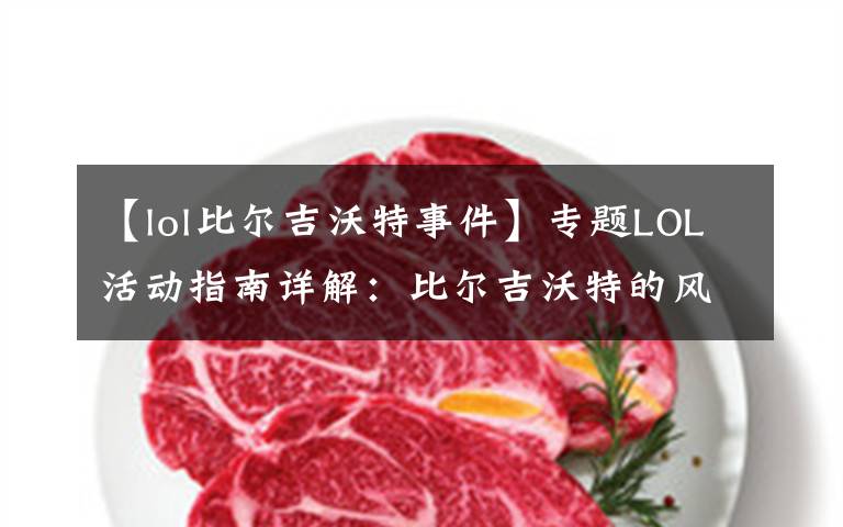 【lol比爾吉沃特事件】專題LOL活動指南詳解：比爾吉沃特的風(fēng)暴&同人痛車創(chuàng)作大賽