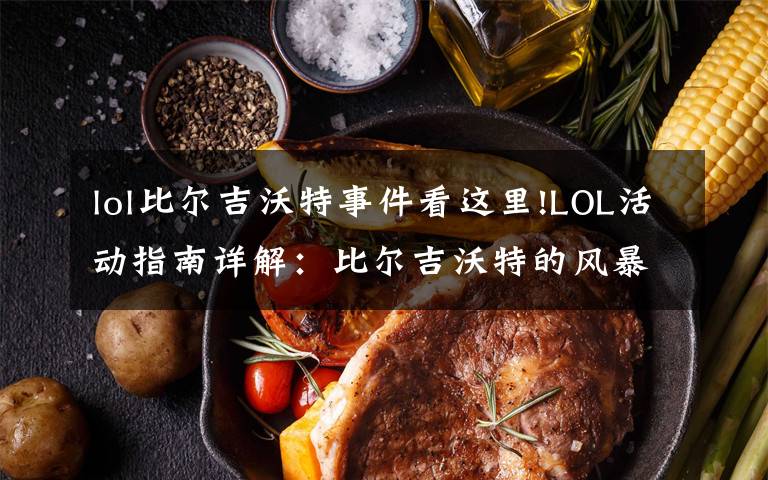 lol比爾吉沃特事件看這里!LOL活動(dòng)指南詳解：比爾吉沃特的風(fēng)暴&同人痛車(chē)創(chuàng)作大賽