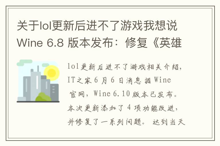 關(guān)于lol更新后進(jìn)不了游戲我想說Wine 6.8 版本發(fā)布：修復(fù)《英雄聯(lián)盟》、《GTA4》等游戲崩潰問題