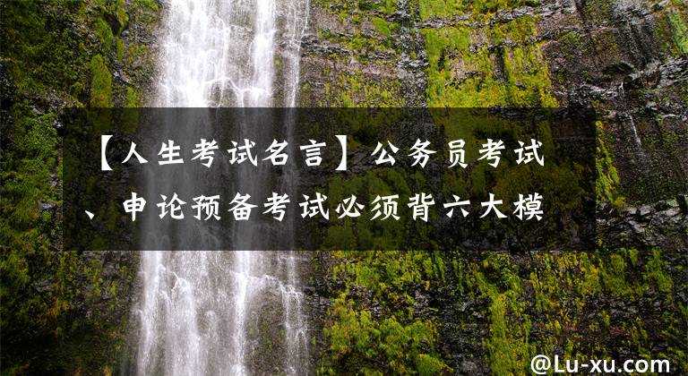 【人生考試名言】公務(wù)員考試、申論預(yù)備考試必須背六大模塊名言警句，給正在預(yù)備考試的你