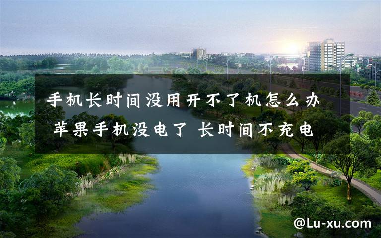 手機長時間沒用開不了機怎么辦 蘋果手機沒電了 長時間不充電 現(xiàn)在沖了開不開機 怎么回事?