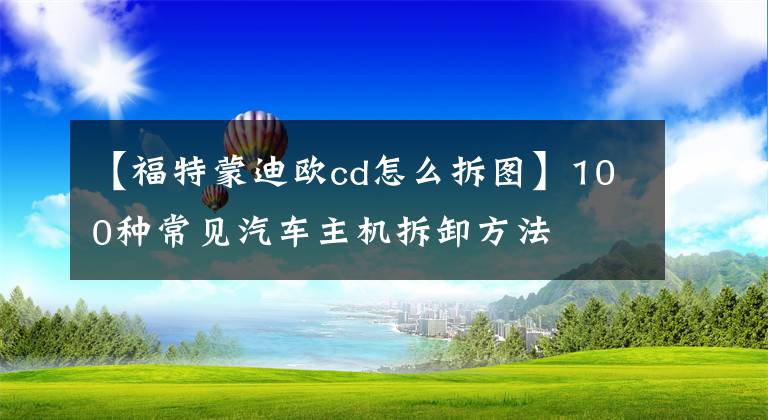 【福特蒙迪歐cd怎么拆圖】100種常見汽車主機(jī)拆卸方法