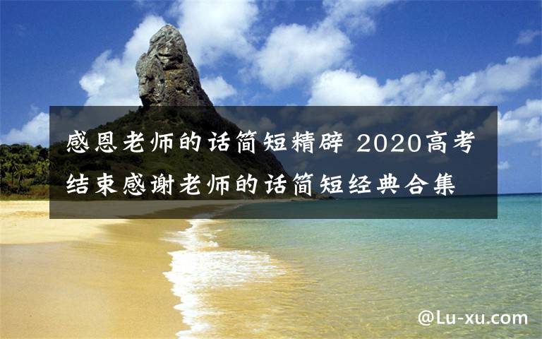 感恩老師的話簡短精辟 2020高考結(jié)束感謝老師的話簡短經(jīng)典合集