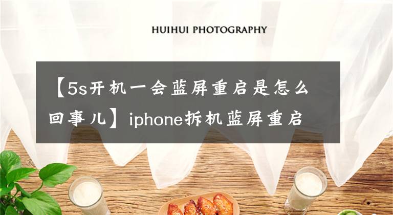 【5s開機(jī)一會(huì)藍(lán)屏重啟是怎么回事兒】iphone拆機(jī)藍(lán)屏重啟