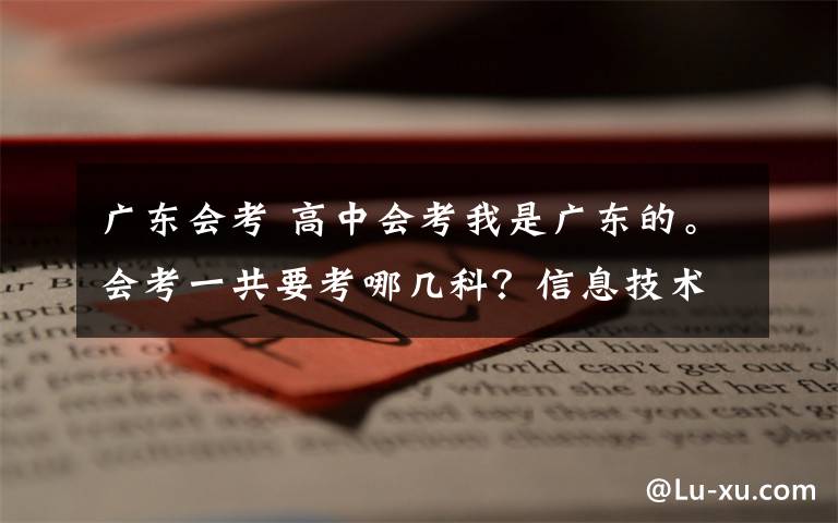 廣東會考 高中會考我是廣東的。會考一共要考哪幾科？信息技術(shù)考了。讀文科要考物理生物化學。為什么我聽一些比我大的好幾年前的說要考語文