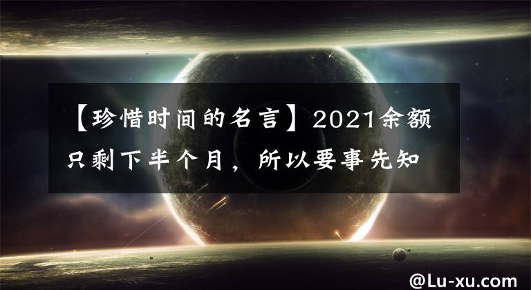 【珍惜時(shí)間的名言】2021余額只剩下半個(gè)月，所以要事先知道珍惜人生時(shí)間的名言