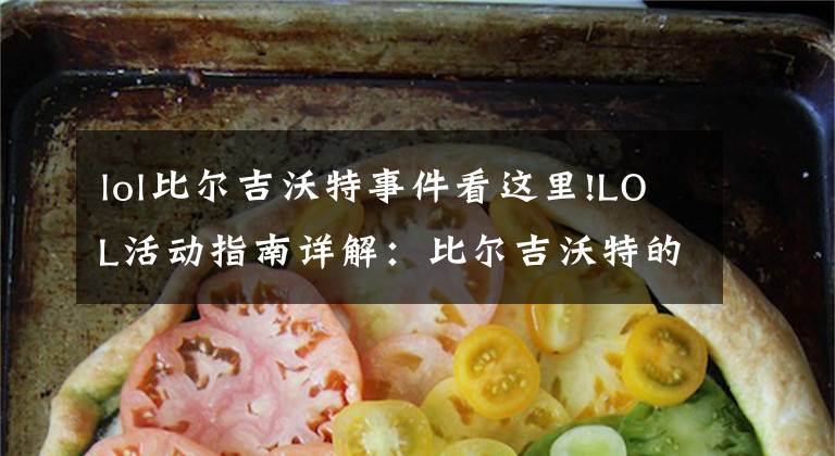 lol比爾吉沃特事件看這里!LOL活動(dòng)指南詳解：比爾吉沃特的風(fēng)暴&同人痛車創(chuàng)作大賽