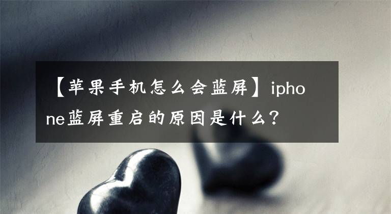 【蘋果手機(jī)怎么會(huì)藍(lán)屏】iphone藍(lán)屏重啟的原因是什么？