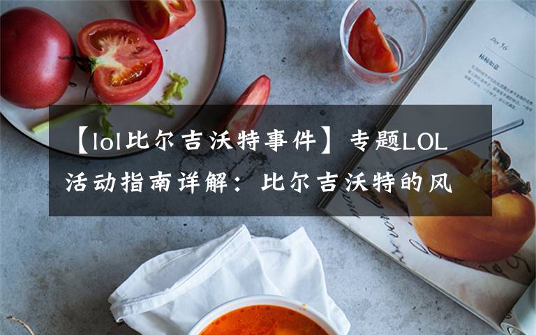 【lol比爾吉沃特事件】專題LOL活動指南詳解：比爾吉沃特的風暴&同人痛車創(chuàng)作大賽