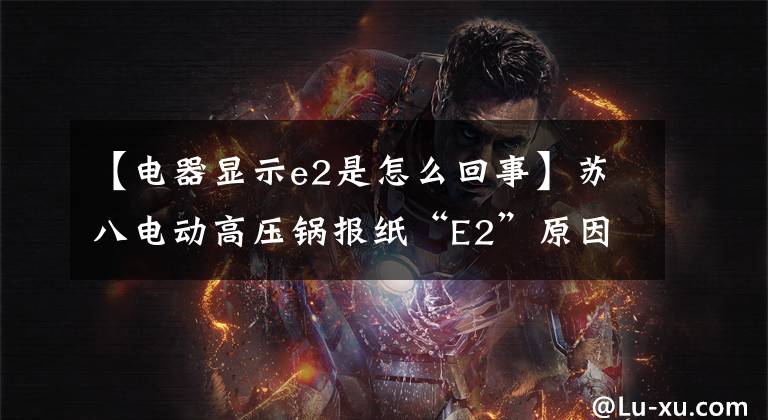 【電器顯示e2是怎么回事】蘇八電動(dòng)高壓鍋報(bào)紙“E2”原因研究