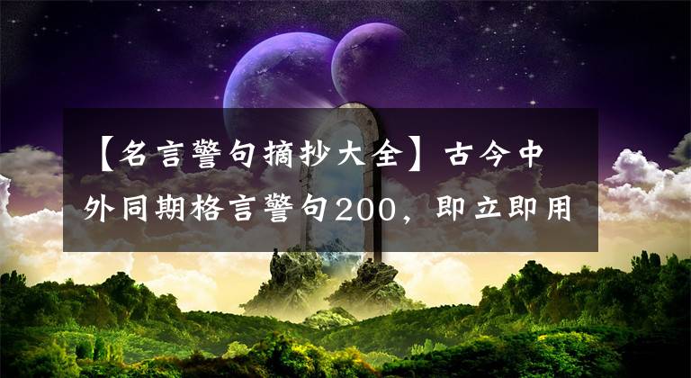 【名言警句摘抄大全】古今中外同期格言警句200，即立即用于閱讀的作文素材。