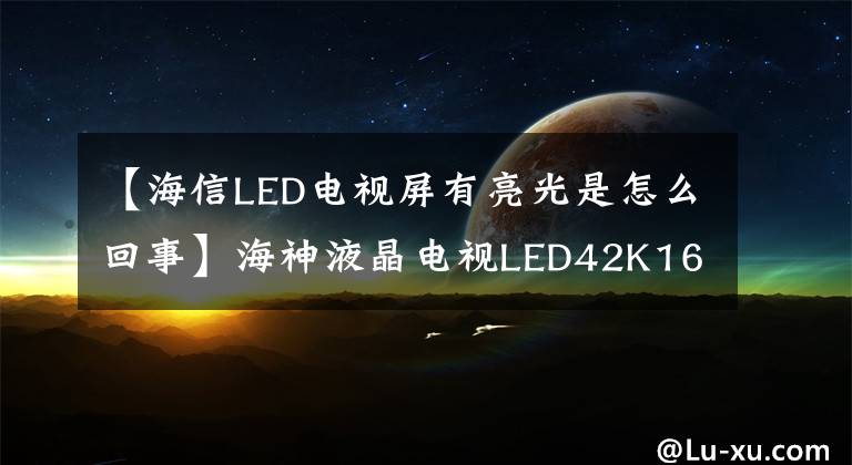 【海信LED電視屏有亮光是怎么回事】海神液晶電視LED42K16X3D背光閃光燈問題