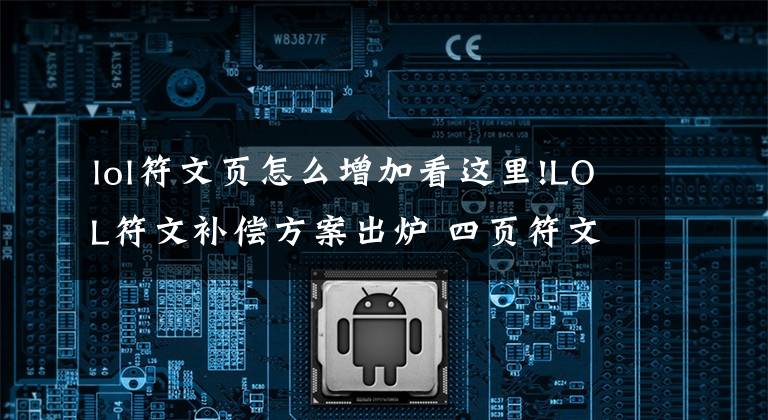 lol符文頁怎么增加看這里!LOL符文補(bǔ)償方案出爐 四頁符文頁可兌換一款皮膚