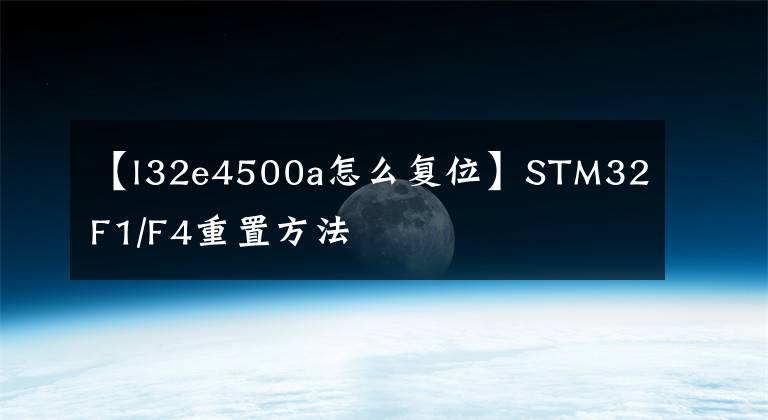 【l32e4500a怎么復(fù)位】STM32F1/F4重置方法