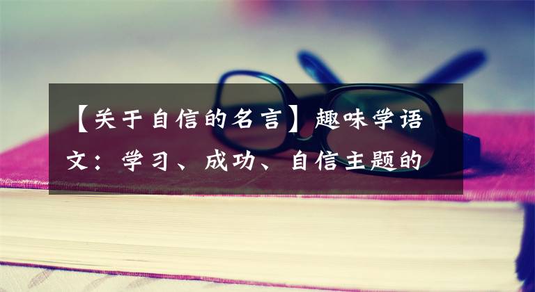 【關于自信的名言】趣味學語文：學習、成功、自信主題的名人名言積累好話！幫助學習