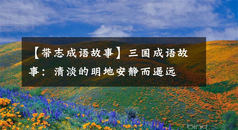 【帶志成語故事】三國成語故事：清淡的明地安靜而遙遠(yuǎn)