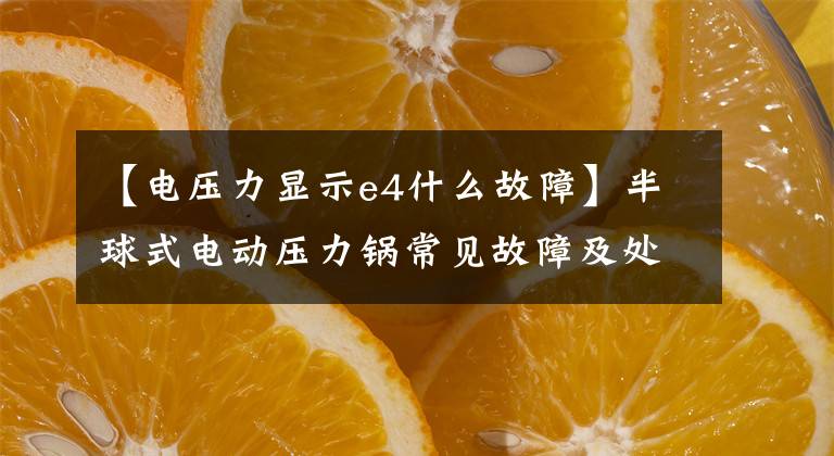 【電壓力顯示e4什么故障】半球式電動壓力鍋常見故障及處理方法