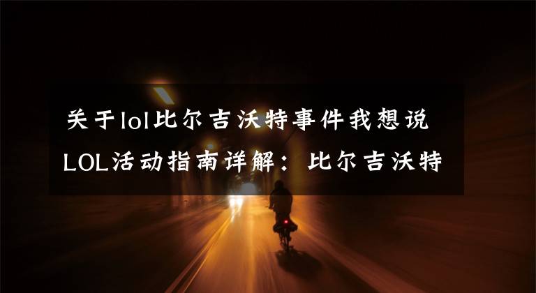 關于lol比爾吉沃特事件我想說LOL活動指南詳解：比爾吉沃特的風暴&同人痛車創(chuàng)作大賽