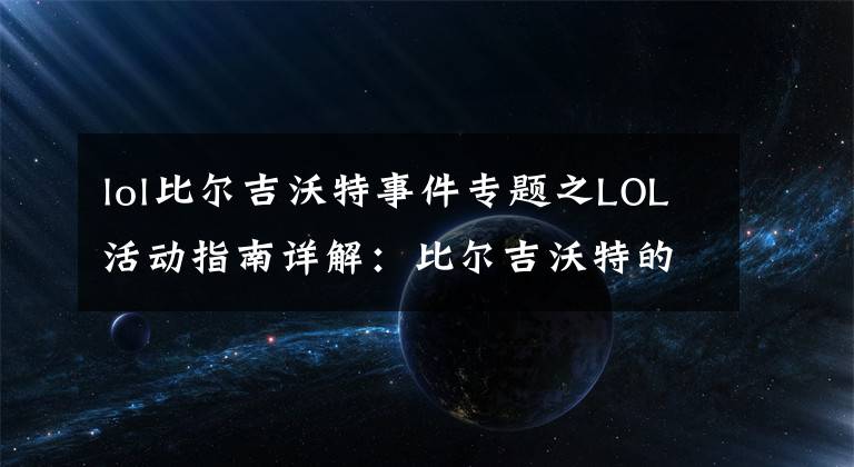 lol比爾吉沃特事件專題之LOL活動指南詳解：比爾吉沃特的風暴&同人痛車創(chuàng)作大賽